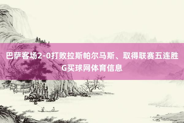 巴萨客场2-0打败拉斯帕尔马斯、取得联赛五连胜G买球网体育信息
