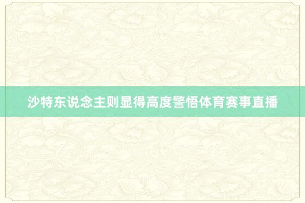 沙特东说念主则显得高度警悟体育赛事直播