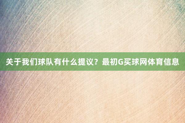 关于我们球队有什么提议？　　最初G买球网体育信息