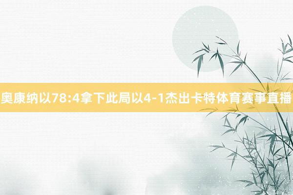 奥康纳以78:4拿下此局以4-1杰出卡特体育赛事直播