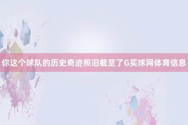 你这个球队的历史奇迹照旧截至了G买球网体育信息